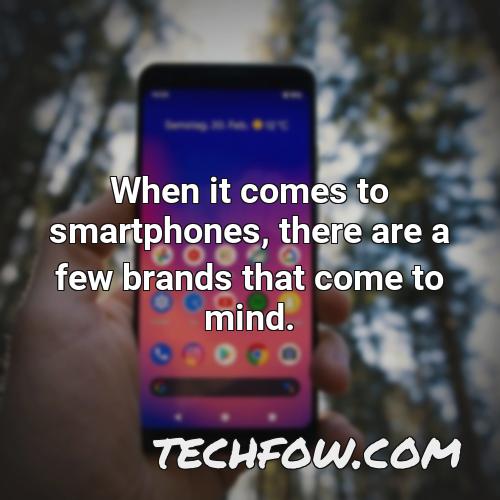 when it comes to smartphones there are a few brands that come to mind