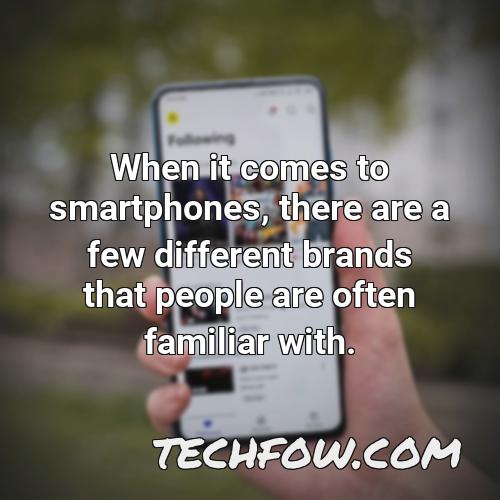 when it comes to smartphones there are a few different brands that people are often familiar with