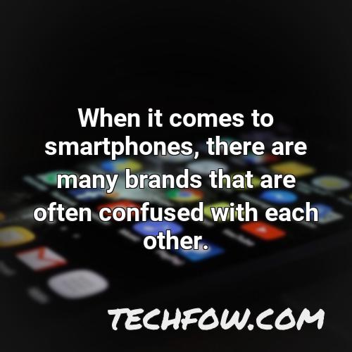 when it comes to smartphones there are many brands that are often confused with each other