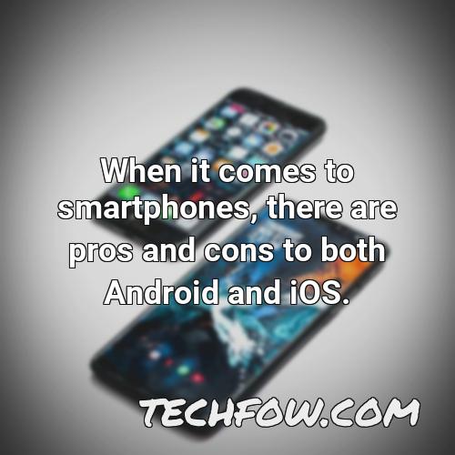 when it comes to smartphones there are pros and cons to both android and ios