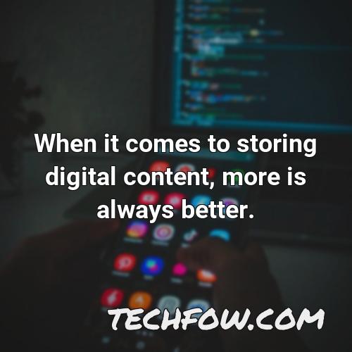 when it comes to storing digital content more is always better