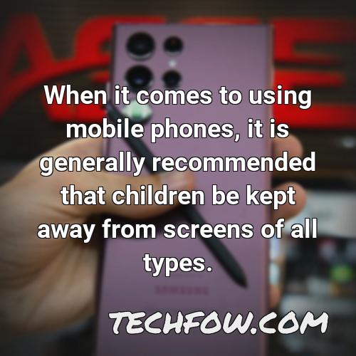 when it comes to using mobile phones it is generally recommended that children be kept away from screens of all types