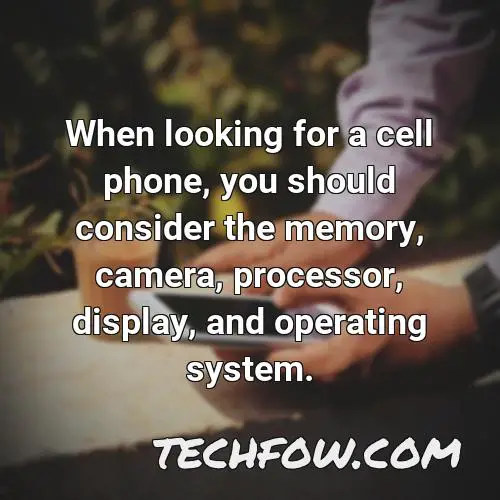 when looking for a cell phone you should consider the memory camera processor display and operating system