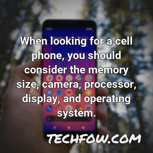 when looking for a cell phone you should consider the memory size camera processor display and operating system
