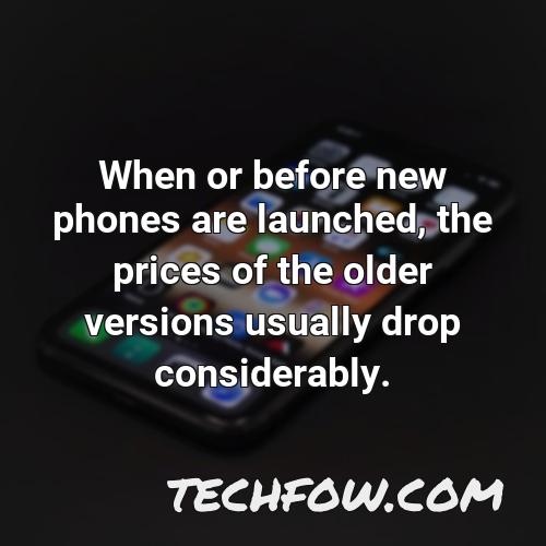 when or before new phones are launched the prices of the older versions usually drop considerably 1