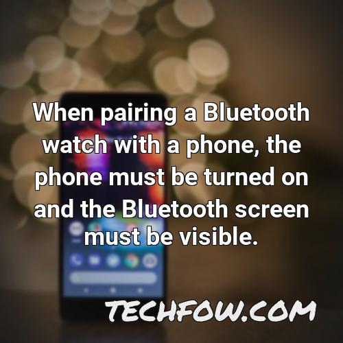 when pairing a bluetooth watch with a phone the phone must be turned on and the bluetooth screen must be visible