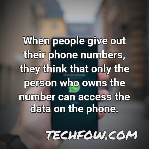 when people give out their phone numbers they think that only the person who owns the number can access the data on the phone