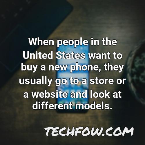 when people in the united states want to buy a new phone they usually go to a store or a website and look at different models