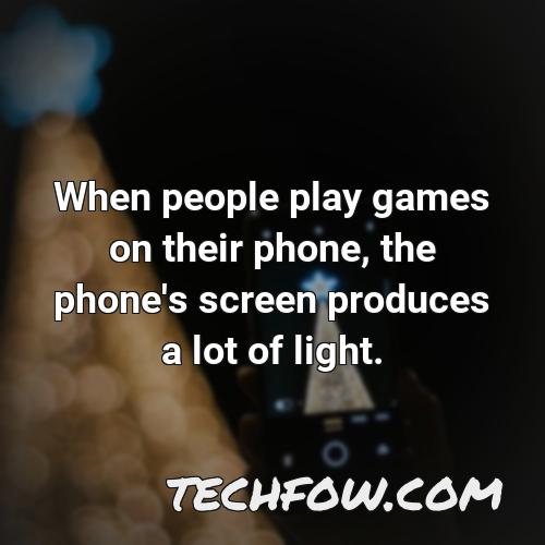 when people play games on their phone the phone s screen produces a lot of light