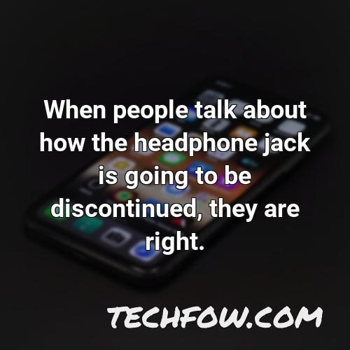 when people talk about how the headphone jack is going to be discontinued they are right