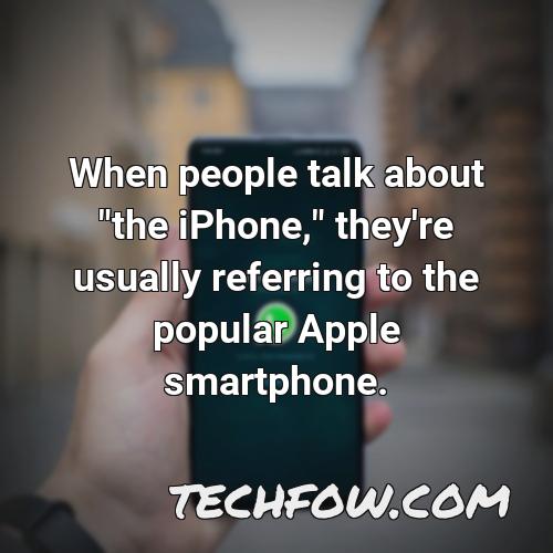 when people talk about the iphone they re usually referring to the popular apple smartphone