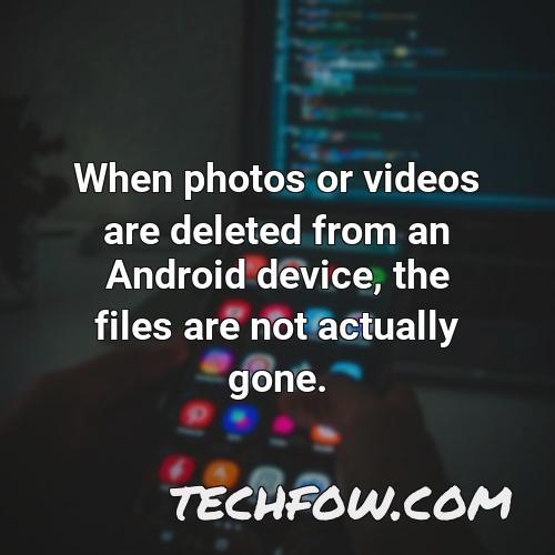when photos or videos are deleted from an android device the files are not actually gone