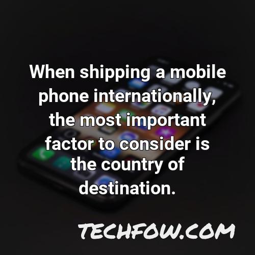 when shipping a mobile phone internationally the most important factor to consider is the country of destination