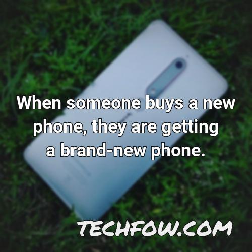 when someone buys a new phone they are getting a brand new phone
