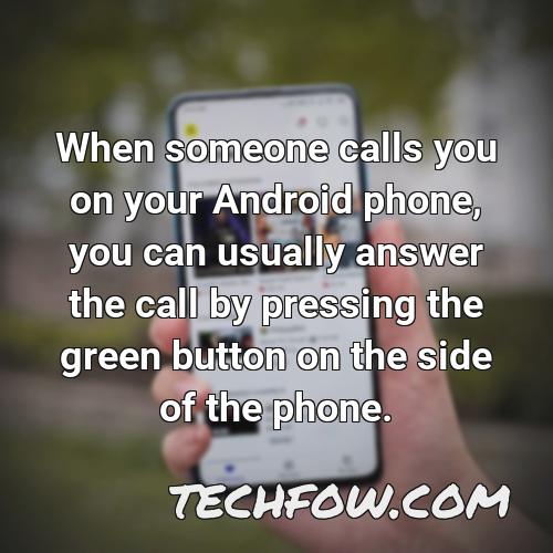 when someone calls you on your android phone you can usually answer the call by pressing the green button on the side of the phone