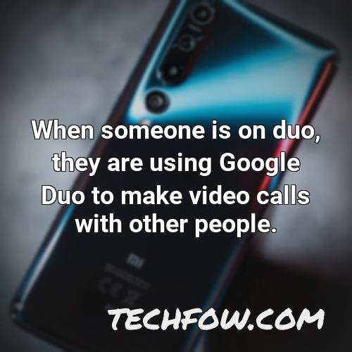 when someone is on duo they are using google duo to make video calls with other people