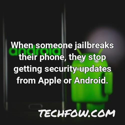 when someone jailbreaks their phone they stop getting security updates from apple or android