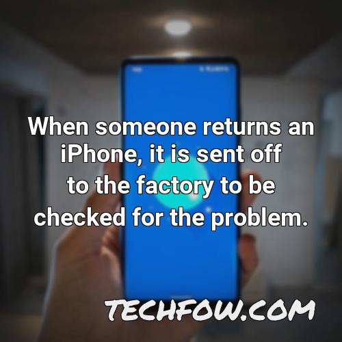 when someone returns an iphone it is sent off to the factory to be checked for the problem