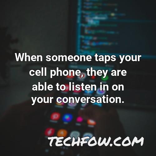 when someone taps your cell phone they are able to listen in on your conversation