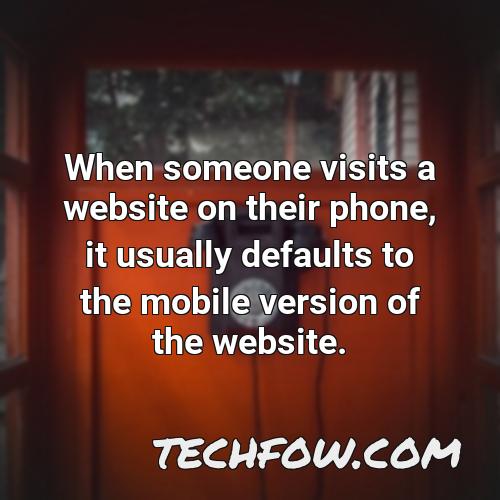 when someone visits a website on their phone it usually defaults to the mobile version of the website