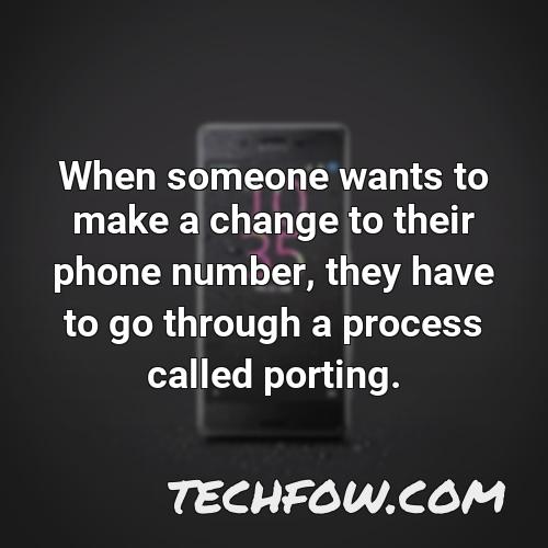 when someone wants to make a change to their phone number they have to go through a process called porting
