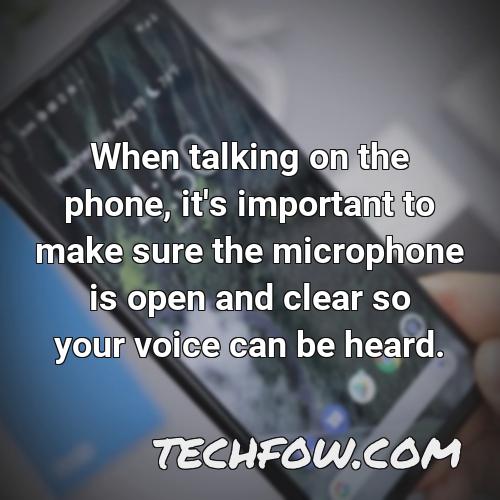 when talking on the phone it s important to make sure the microphone is open and clear so your voice can be heard