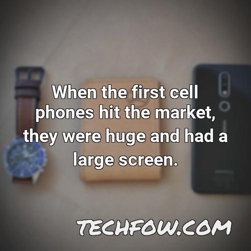 when the first cell phones hit the market they were huge and had a large screen