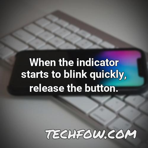 when the indicator starts to blink quickly release the button 2
