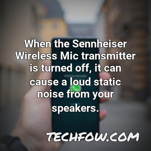 when the sennheiser wireless mic transmitter is turned off it can cause a loud static noise from your speakers