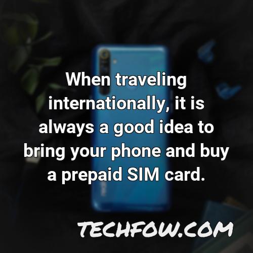 when traveling internationally it is always a good idea to bring your phone and buy a prepaid sim card