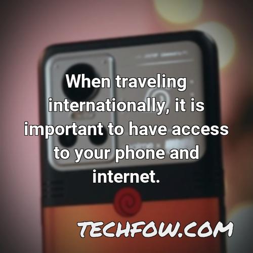 when traveling internationally it is important to have access to your phone and internet