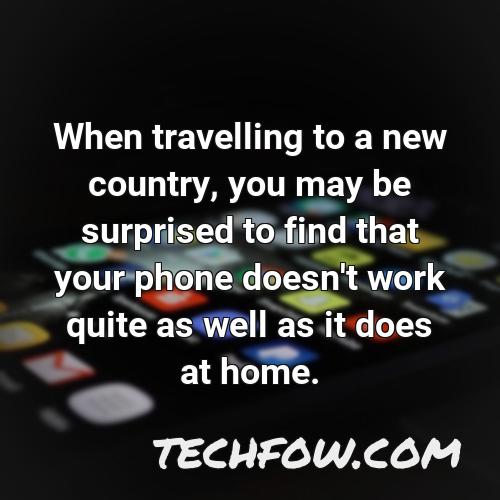 when travelling to a new country you may be surprised to find that your phone doesn t work quite as well as it does at home
