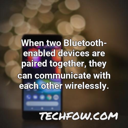 when two bluetooth enabled devices are paired together they can communicate with each other wirelessly