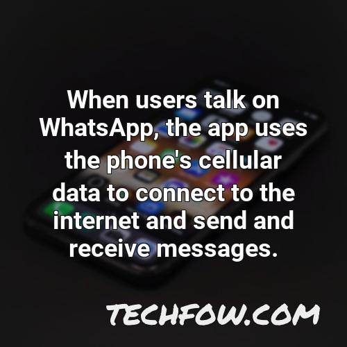 when users talk on whatsapp the app uses the phone s cellular data to connect to the internet and send and receive messages
