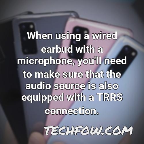 when using a wired earbud with a microphone you ll need to make sure that the audio source is also equipped with a trrs connection