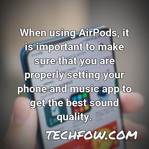 when using airpods it is important to make sure that you are properly setting your phone and music app to get the best sound quality