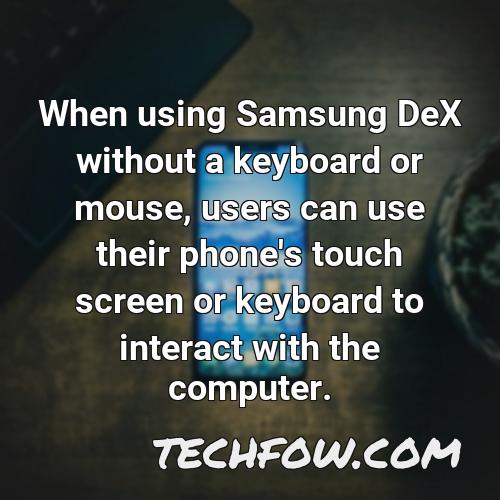 when using samsung dex without a keyboard or mouse users can use their phone s touch screen or keyboard to interact with the computer
