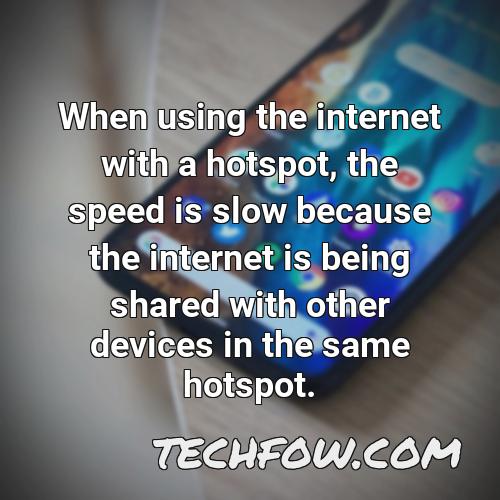 when using the internet with a hotspot the speed is slow because the internet is being shared with other devices in the same hotspot