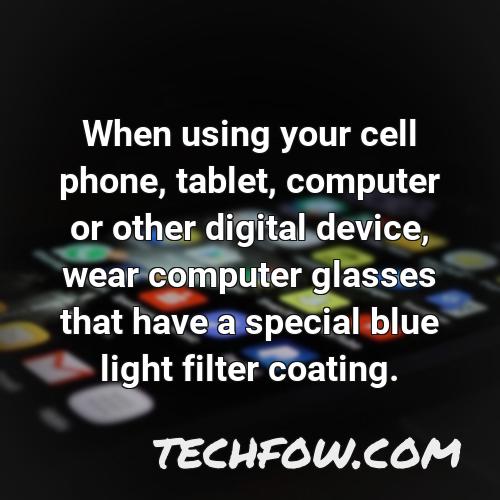 when using your cell phone tablet computer or other digital device wear computer glasses that have a special blue light filter coating