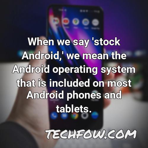 when we say stock android we mean the android operating system that is included on most android phones and tablets