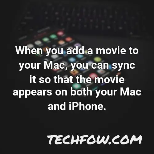 when you add a movie to your mac you can sync it so that the movie appears on both your mac and iphone