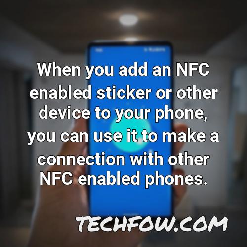 when you add an nfc enabled sticker or other device to your phone you can use it to make a connection with other nfc enabled phones