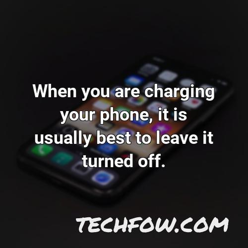 when you are charging your phone it is usually best to leave it turned off