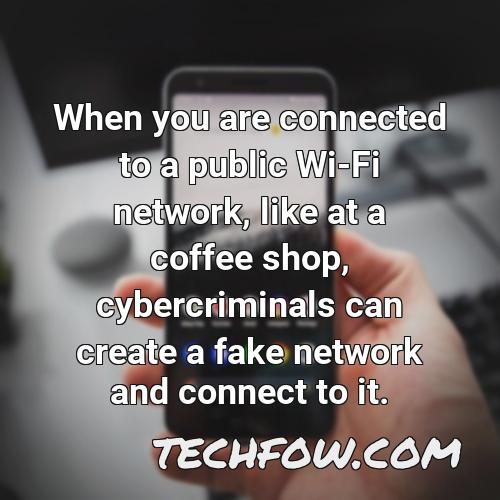 when you are connected to a public wi fi network like at a coffee shop cybercriminals can create a fake network and connect to it