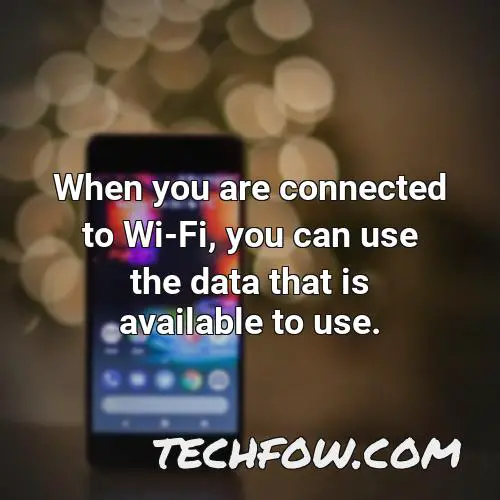 when you are connected to wi fi you can use the data that is available to use