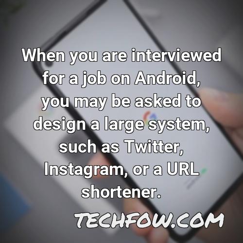 when you are interviewed for a job on android you may be asked to design a large system such as twitter instagram or a url shortener