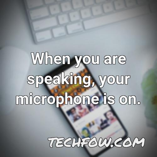 when you are speaking your microphone is on