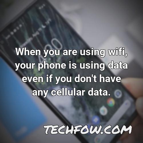 when you are using wifi your phone is using data even if you don t have any cellular data