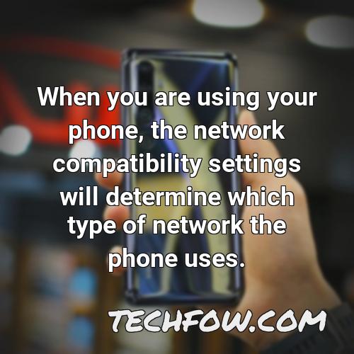 when you are using your phone the network compatibility settings will determine which type of network the phone uses