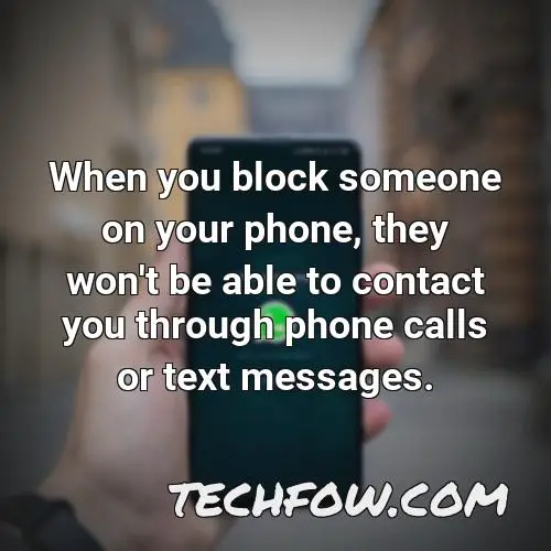 when you block someone on your phone they won t be able to contact you through phone calls or text messages